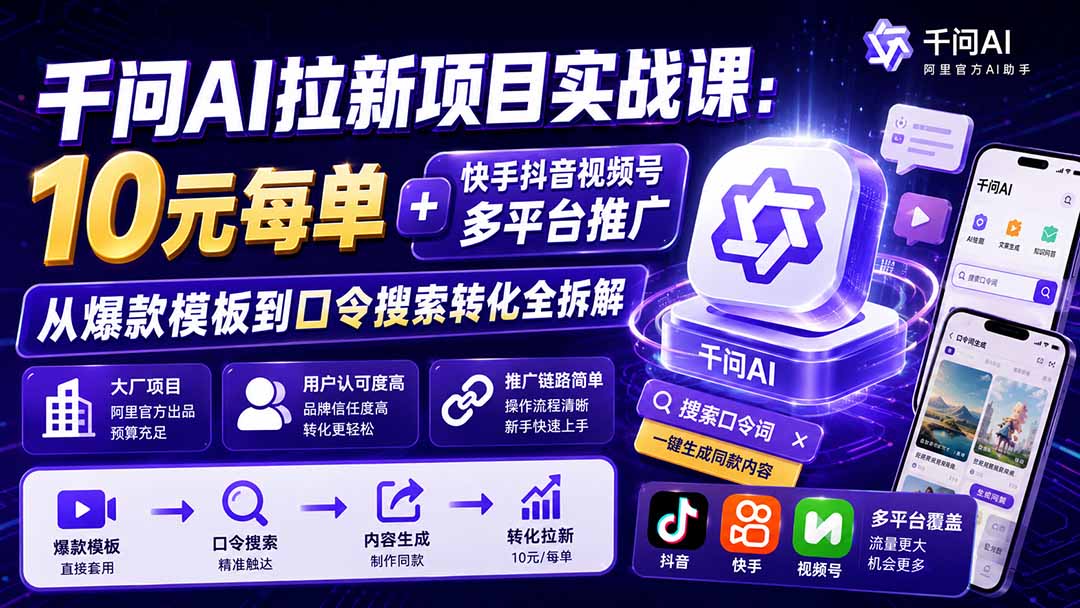 千问AI拉新项目实战课-更新0929:10元每单+快手抖音视频号多平台推广,从爆款模板到口令搜索转化全拆解-好游戏网创分享平台