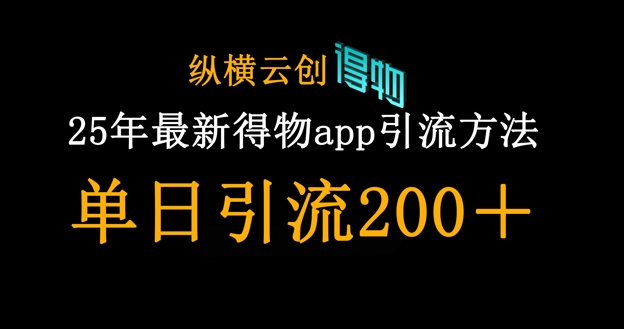 25年最新得物app引流创业粉方法,单日引流200+-好游戏网创