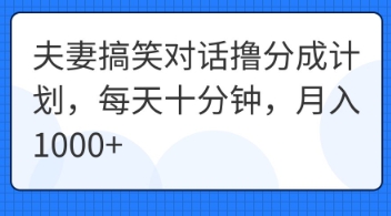 夫妻搞笑对话撸分成计划，每天十分钟，月入1000+-好游戏网创分享平台