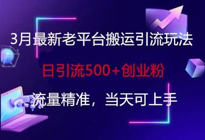 3月最新老平台搬运引流玩法,日引流500+创业粉,流量精准,当天可上手-好游戏网创